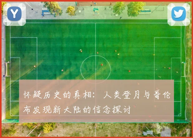 怀疑历史的真相：人类登月与哥伦布发现新大陆的信念探讨